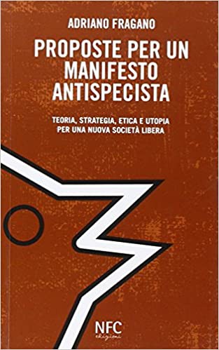 Proposte per un Manifesto antispecista. Teoria, strategia, etica e utopia per una nuova società libera