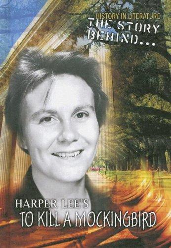 The Story Behind Harper Lee's to Kill a Mockingbird (History in Literature: the Story Behind)